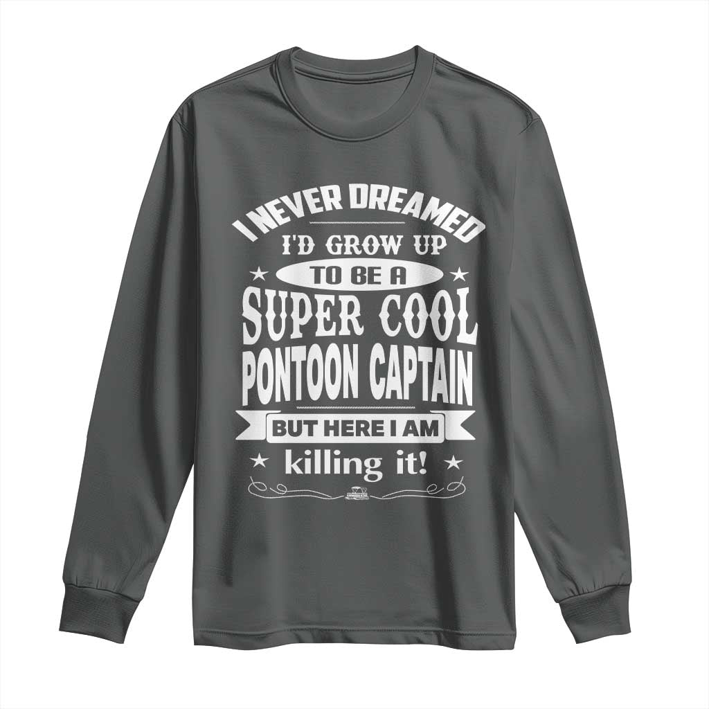 Funny I Never Dreamed Id Grow Up To Be A Super Cool Pontoon Captain Long Sleeve Shirt Pontoon Boat Captain TS11 Dark Heather Print Your Wear