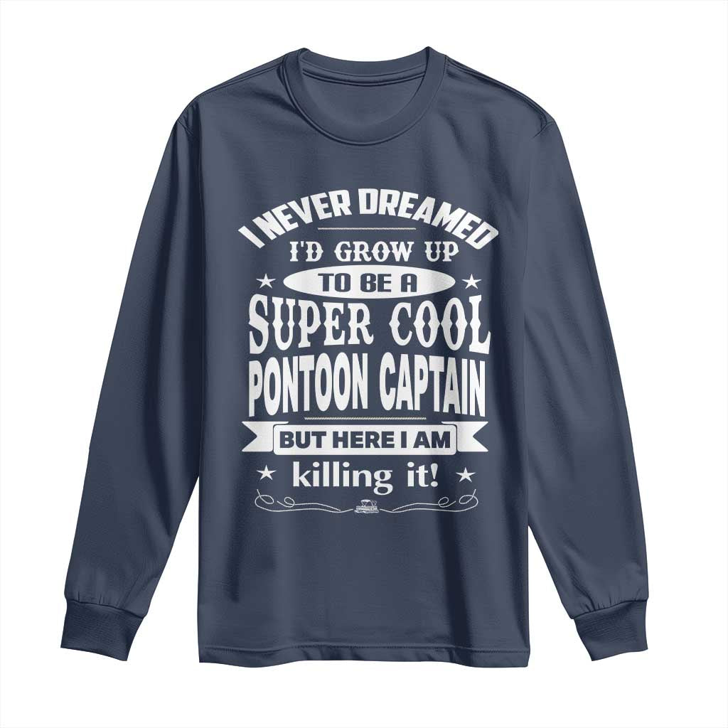 Funny I Never Dreamed Id Grow Up To Be A Super Cool Pontoon Captain Long Sleeve Shirt Pontoon Boat Captain TS11 Navy Print Your Wear