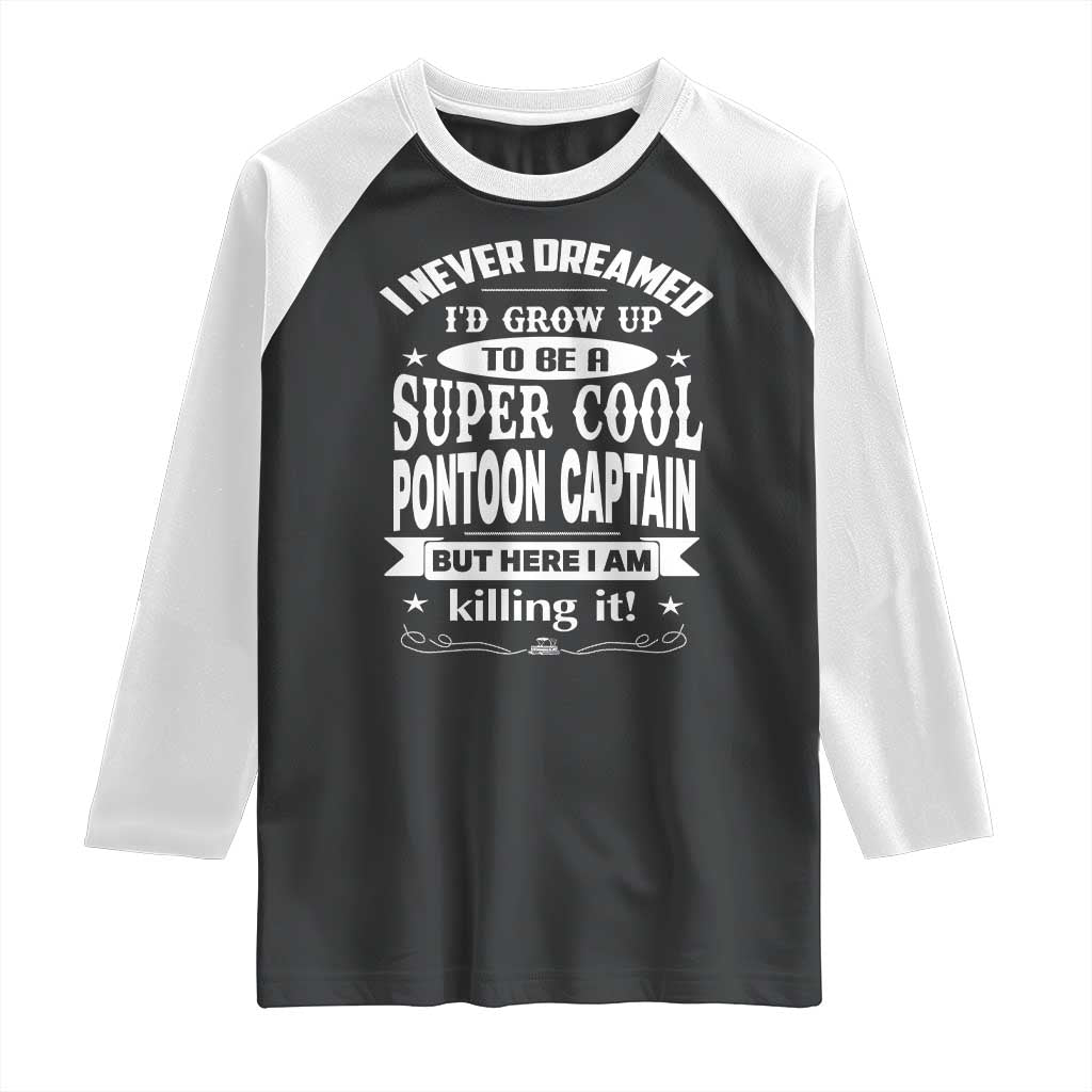 Funny I Never Dreamed Id Grow Up To Be A Super Cool Pontoon Captain Raglan Shirt Pontoon Boat Captain TS11 Black White Print Your Wear