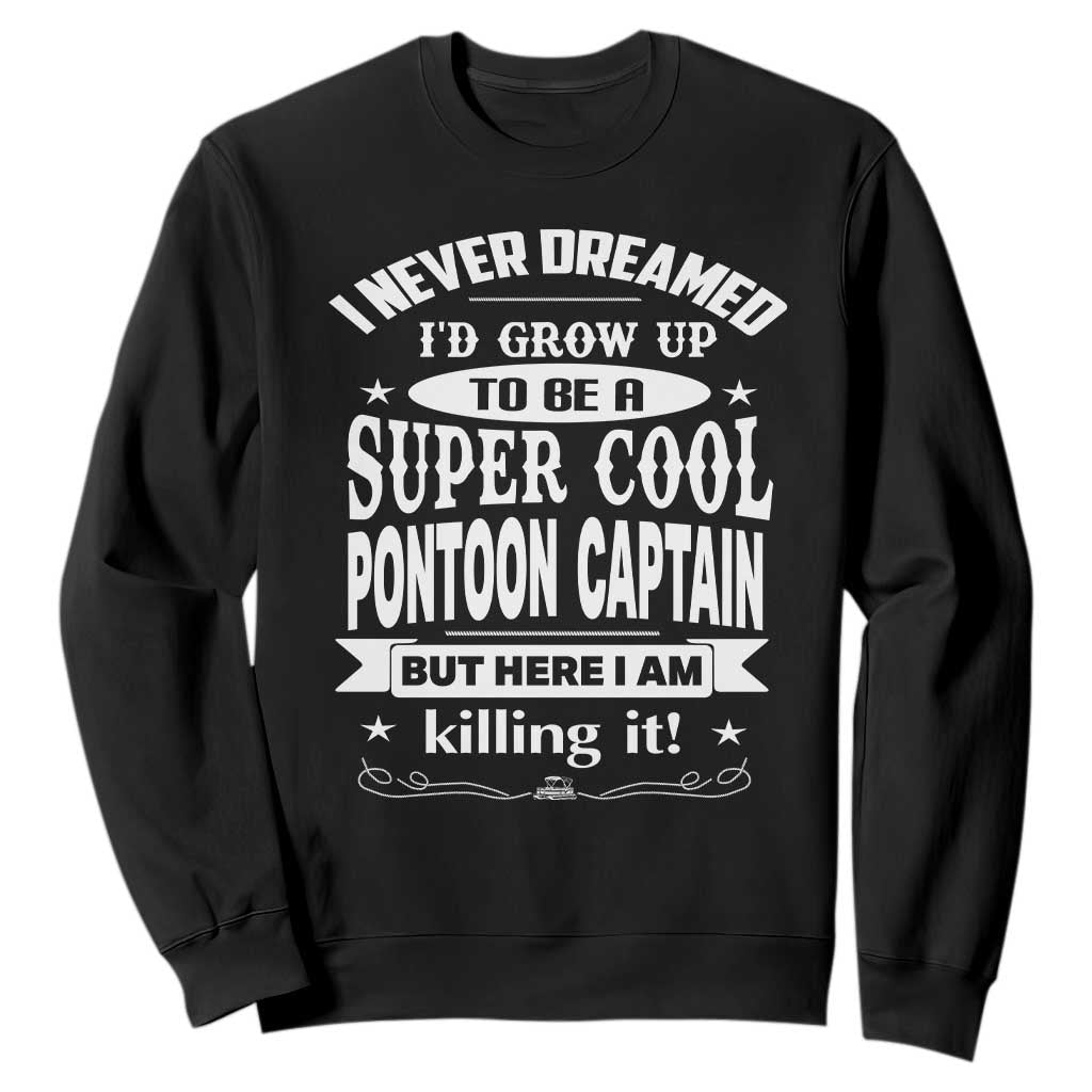 Funny I Never Dreamed Id Grow Up To Be A Super Cool Pontoon Captain Sweatshirt Pontoon Boat Captain TS11 Black Print Your Wear