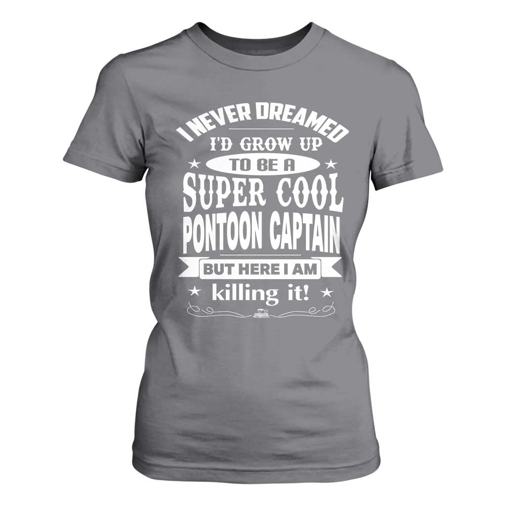 Funny I Never Dreamed Id Grow Up To Be A Super Cool Pontoon Captain T Shirt For Women Pontoon Boat Captain TS11 Charcoal Print Your Wear