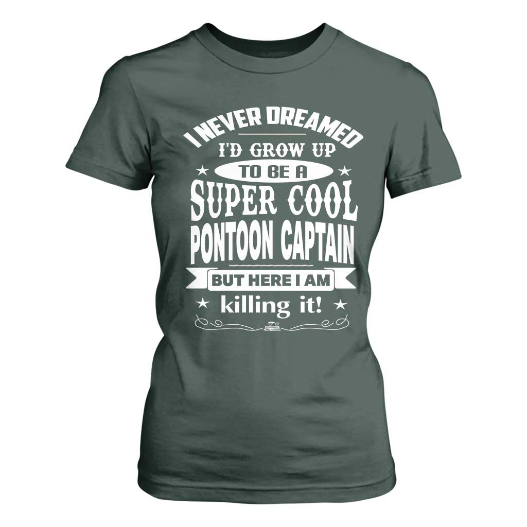 Funny I Never Dreamed Id Grow Up To Be A Super Cool Pontoon Captain T Shirt For Women Pontoon Boat Captain TS11 Dark Forest Green Print Your Wear
