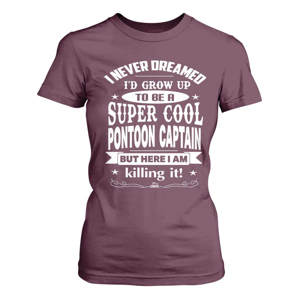 Funny I Never Dreamed Id Grow Up To Be A Super Cool Pontoon Captain T Shirt For Women Pontoon Boat Captain TS11 Maroon Print Your Wear