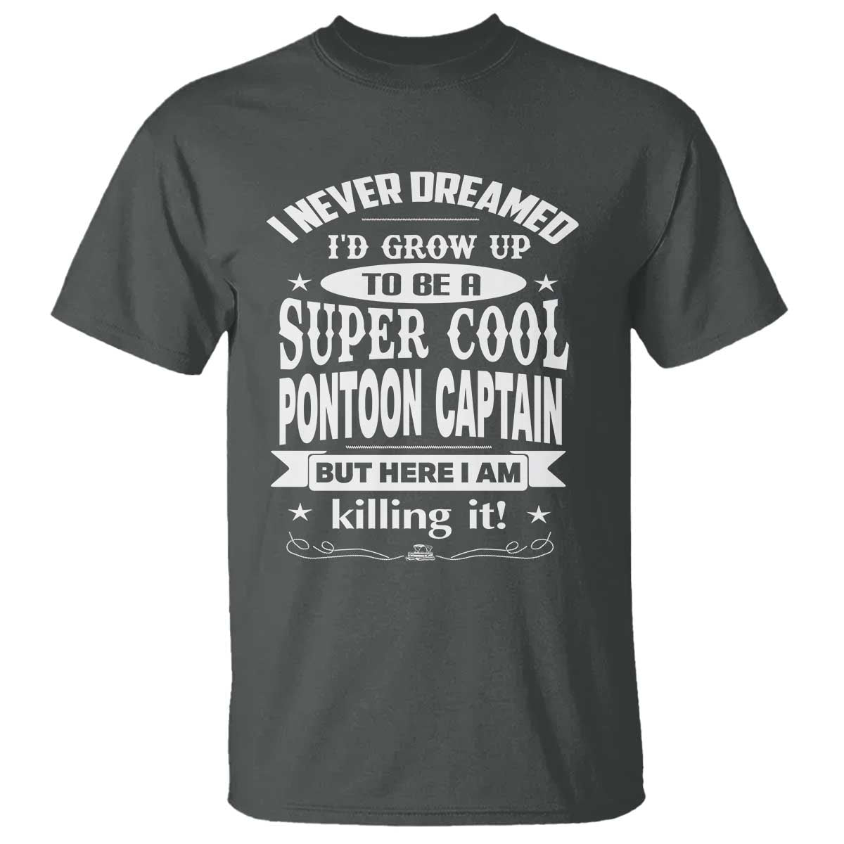 Funny I Never Dreamed Id Grow Up To Be A Super Cool Pontoon Captain T Shirt Pontoon Boat Captain TS11 Dark Heather Print Your Wear