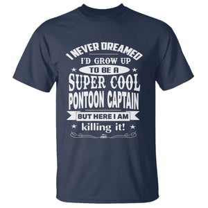 Funny I Never Dreamed Id Grow Up To Be A Super Cool Pontoon Captain T Shirt Pontoon Boat Captain TS11 Navy Print Your Wear