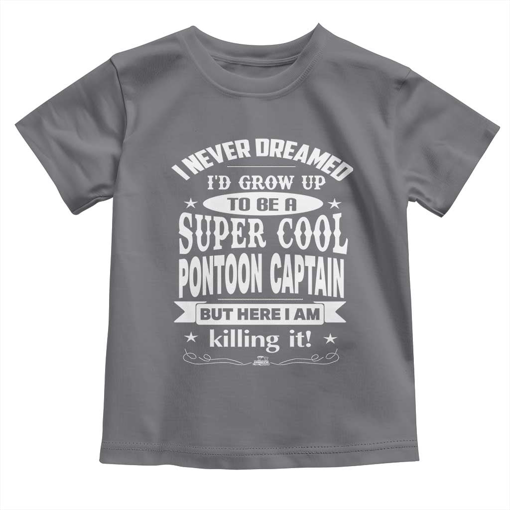 Funny I Never Dreamed Id Grow Up To Be A Super Cool Pontoon Captain Toddler T Shirt Pontoon Boat Captain TS11 Charcoal Print Your Wear