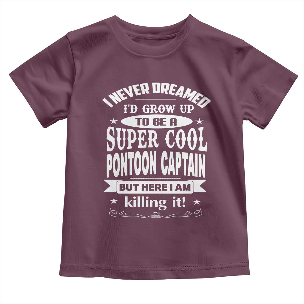Funny I Never Dreamed Id Grow Up To Be A Super Cool Pontoon Captain Toddler T Shirt Pontoon Boat Captain TS11 Maroon Print Your Wear