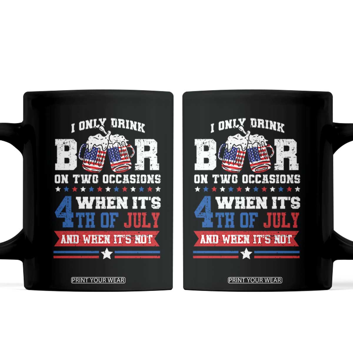 Funny I Only Drink Beer On Two Occasions When Its 4th Of July And When Its Not Coffee Mug July 4th Drinking TS11 Black Print Your Wear