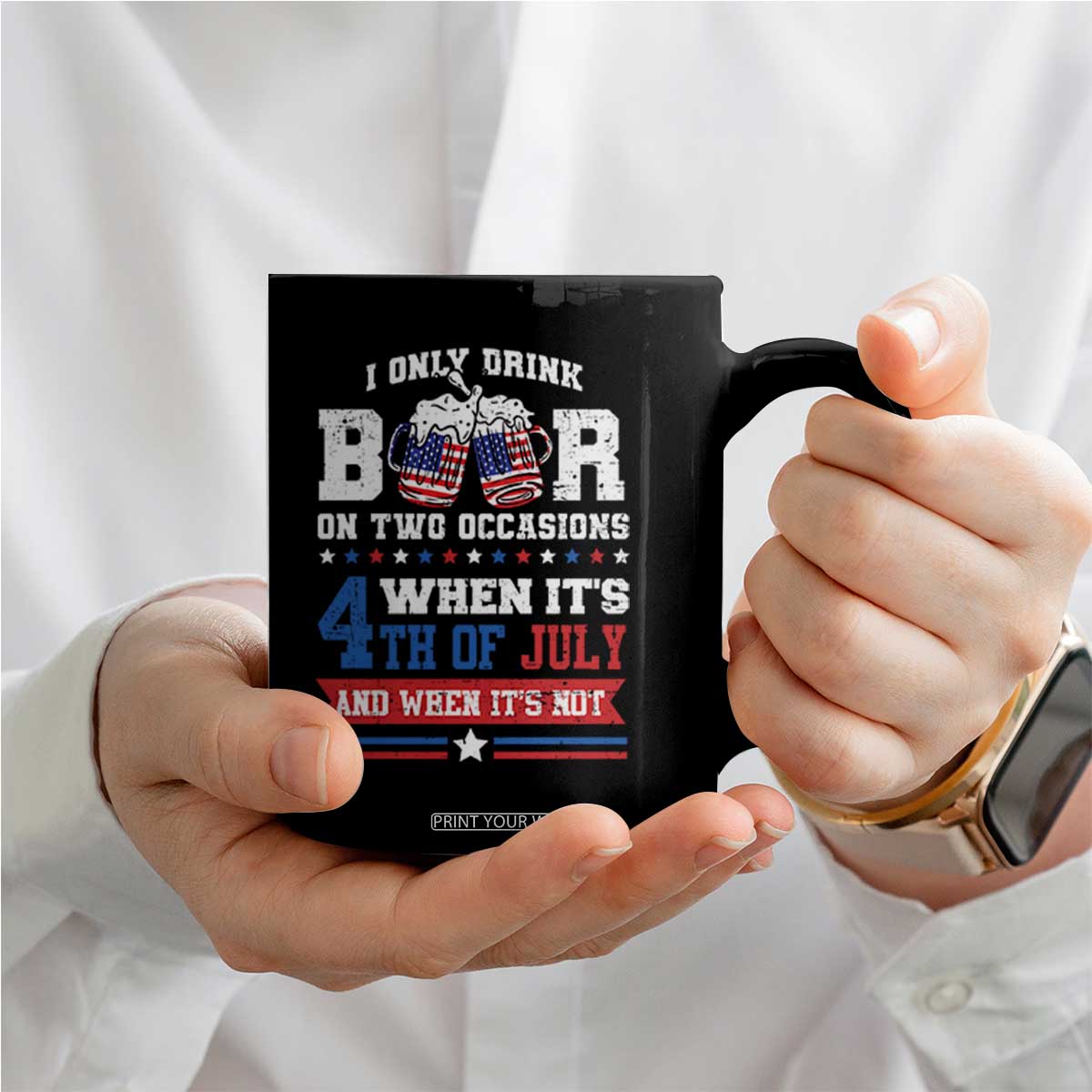 Funny I Only Drink Beer On Two Occasions When Its 4th Of July And When Its Not Coffee Mug July 4th Drinking TS11 Print Your Wear