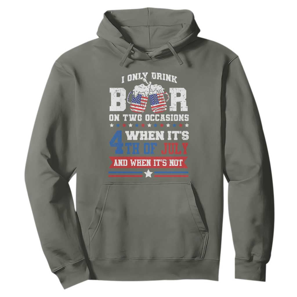 Funny I Only Drink Beer On Two Occasions When Its 4th Of July And When Its Not Hoodie July 4th Drinking TS11 Military Green Print Your Wear