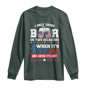 Funny I Only Drink Beer On Two Occasions When Its 4th Of July And When Its Not Long Sleeve Shirt July 4th Drinking TS11 Dark Forest Green Print Your Wear