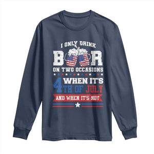 Funny I Only Drink Beer On Two Occasions When Its 4th Of July And When Its Not Long Sleeve Shirt July 4th Drinking TS11 Navy Print Your Wear