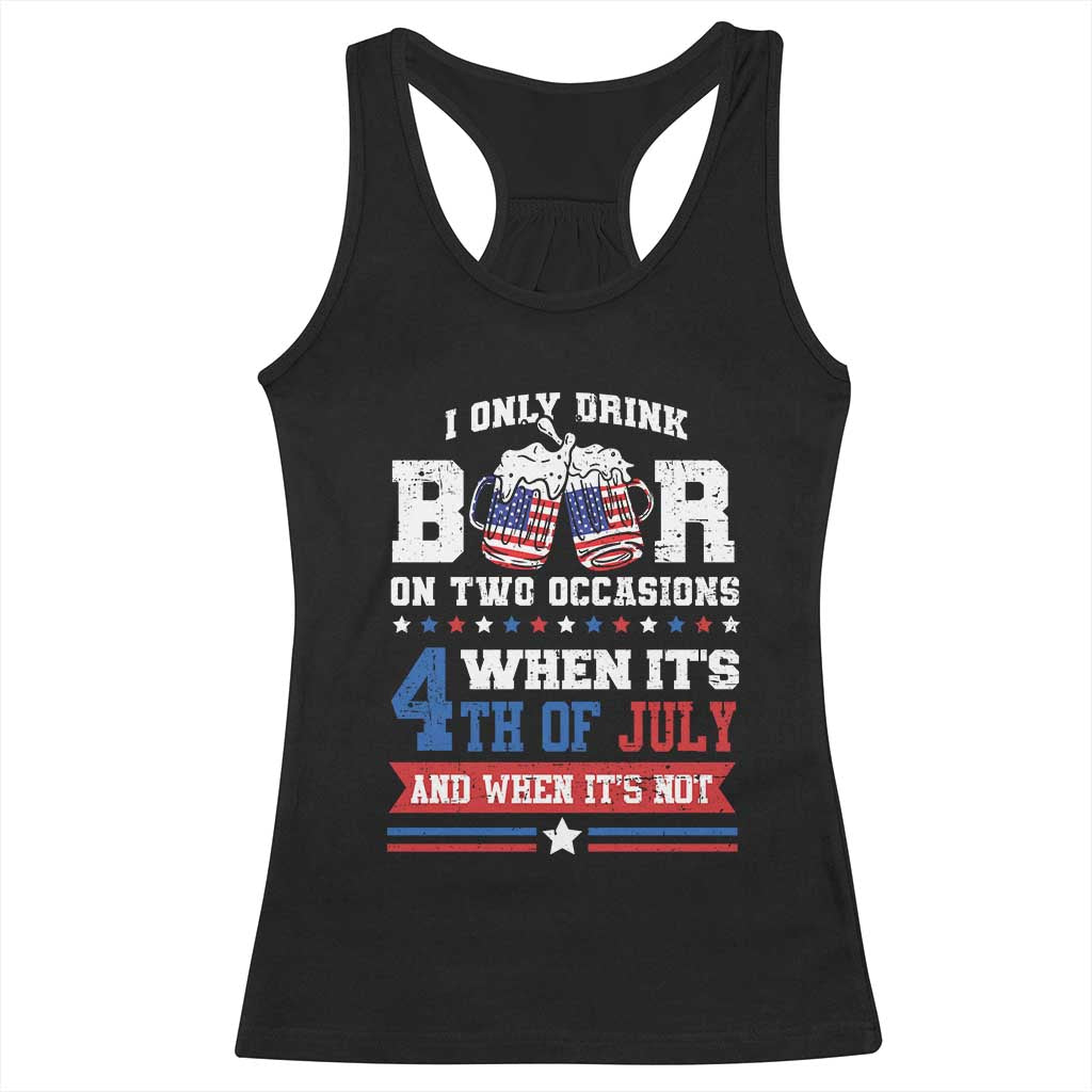 Funny I Only Drink Beer On Two Occasions When Its 4th Of July And When Its Not Racerback Tank Top July 4th Drinking TS11 Black Print Your Wear
