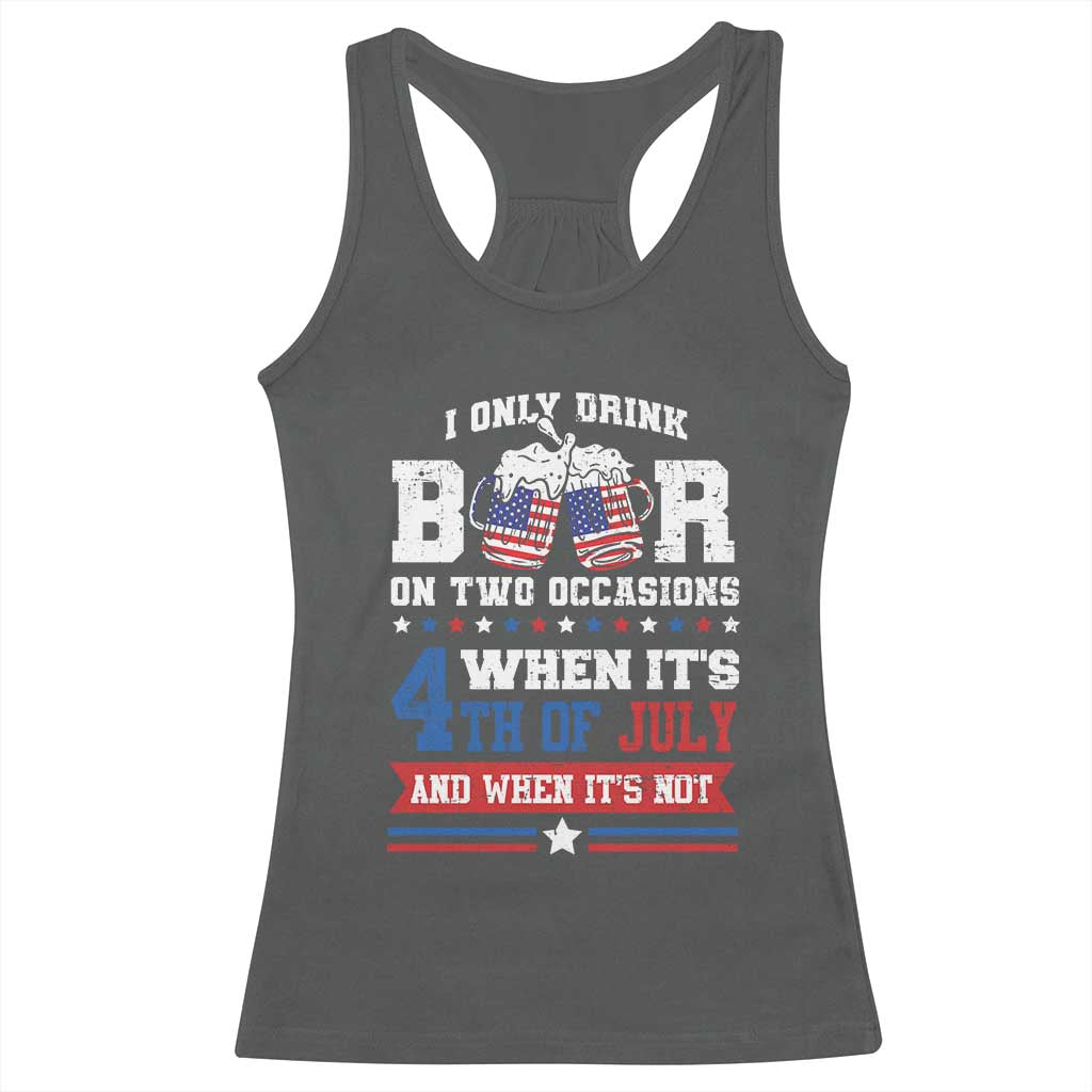 Funny I Only Drink Beer On Two Occasions When Its 4th Of July And When Its Not Racerback Tank Top July 4th Drinking TS11 Dark Heather Print Your Wear