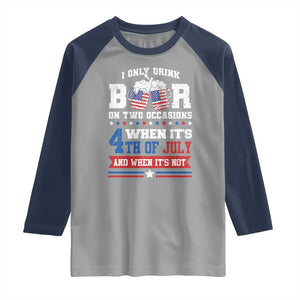 Funny I Only Drink Beer On Two Occasions When Its 4th Of July And When Its Not Raglan Shirt July 4th Drinking TS11 Sport Gray Navy Print Your Wear