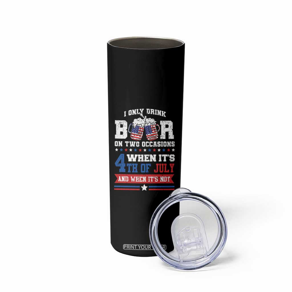 Funny I Only Drink Beer On Two Occasions When Its 4th Of July And When Its Not Skinny Tumbler July 4th Drinking TS11 Print Your Wear