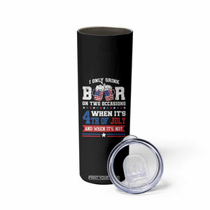 Funny I Only Drink Beer On Two Occasions When Its 4th Of July And When Its Not Skinny Tumbler July 4th Drinking TS11 Print Your Wear