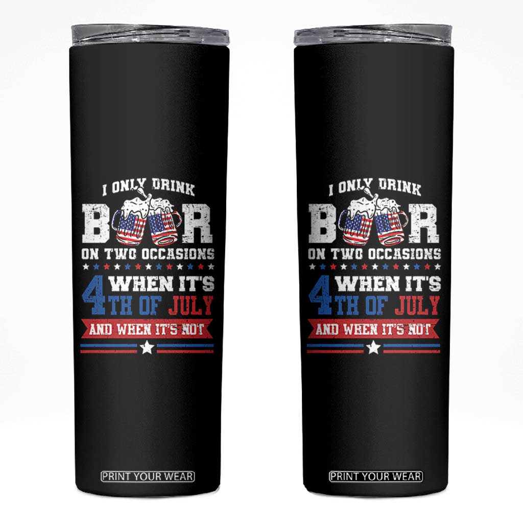Funny I Only Drink Beer On Two Occasions When Its 4th Of July And When Its Not Skinny Tumbler July 4th Drinking TS11 Black Print Your Wear