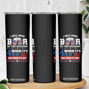 Funny I Only Drink Beer On Two Occasions When Its 4th Of July And When Its Not Skinny Tumbler July 4th Drinking TS11 Print Your Wear