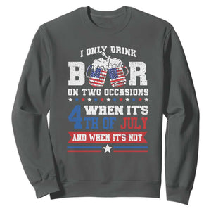 Funny I Only Drink Beer On Two Occasions When Its 4th Of July And When Its Not Sweatshirt July 4th Drinking TS11 Dark Heather Print Your Wear