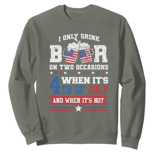 Funny I Only Drink Beer On Two Occasions When Its 4th Of July And When Its Not Sweatshirt July 4th Drinking TS11 Military Green Print Your Wear