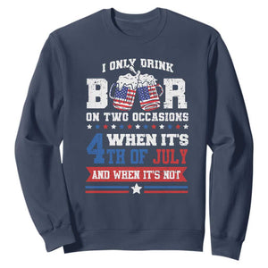 Funny I Only Drink Beer On Two Occasions When Its 4th Of July And When Its Not Sweatshirt July 4th Drinking TS11 Navy Print Your Wear