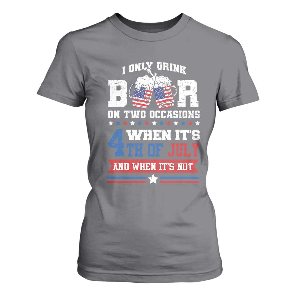 Funny I Only Drink Beer On Two Occasions When Its 4th Of July And When Its Not T Shirt For Women July 4th Drinking TS11 Charcoal Print Your Wear