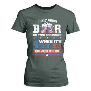 Funny I Only Drink Beer On Two Occasions When Its 4th Of July And When Its Not T Shirt For Women July 4th Drinking TS11 Dark Forest Green Print Your Wear