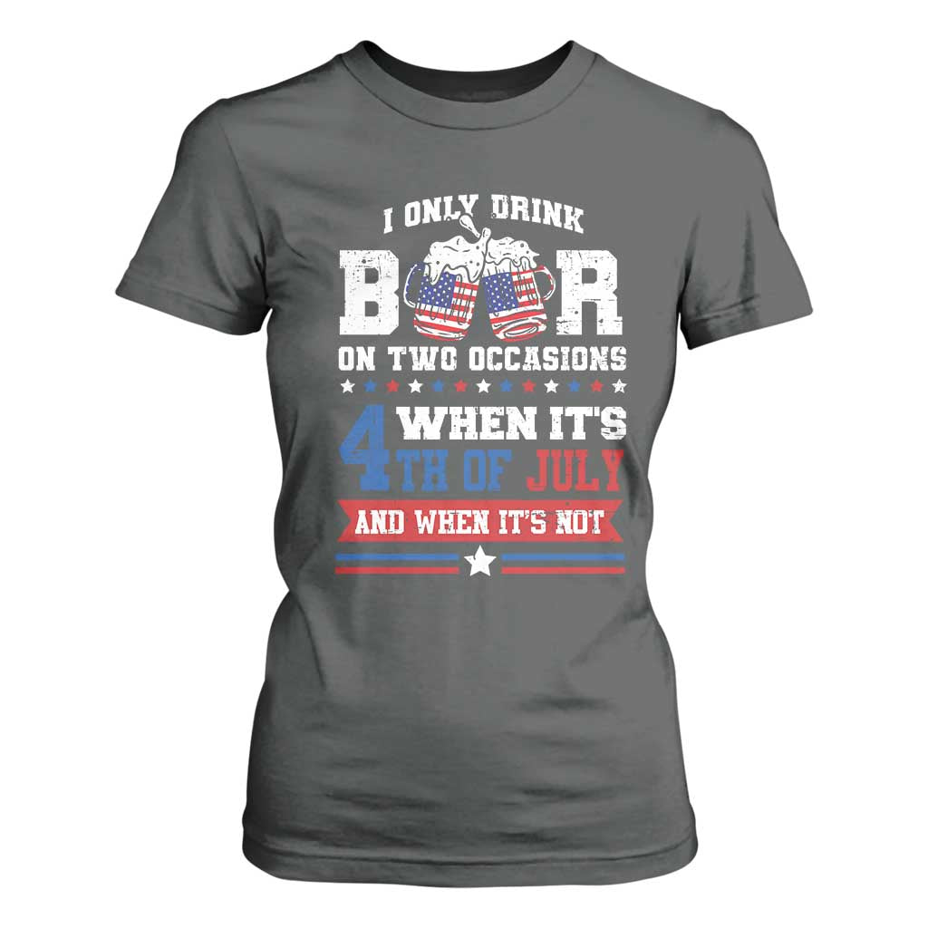 Funny I Only Drink Beer On Two Occasions When Its 4th Of July And When Its Not T Shirt For Women July 4th Drinking TS11 Dark Heather Print Your Wear