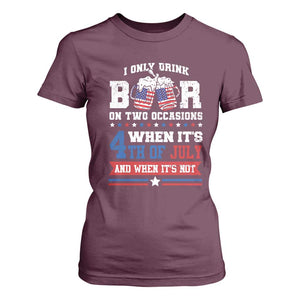Funny I Only Drink Beer On Two Occasions When Its 4th Of July And When Its Not T Shirt For Women July 4th Drinking TS11 Maroon Print Your Wear