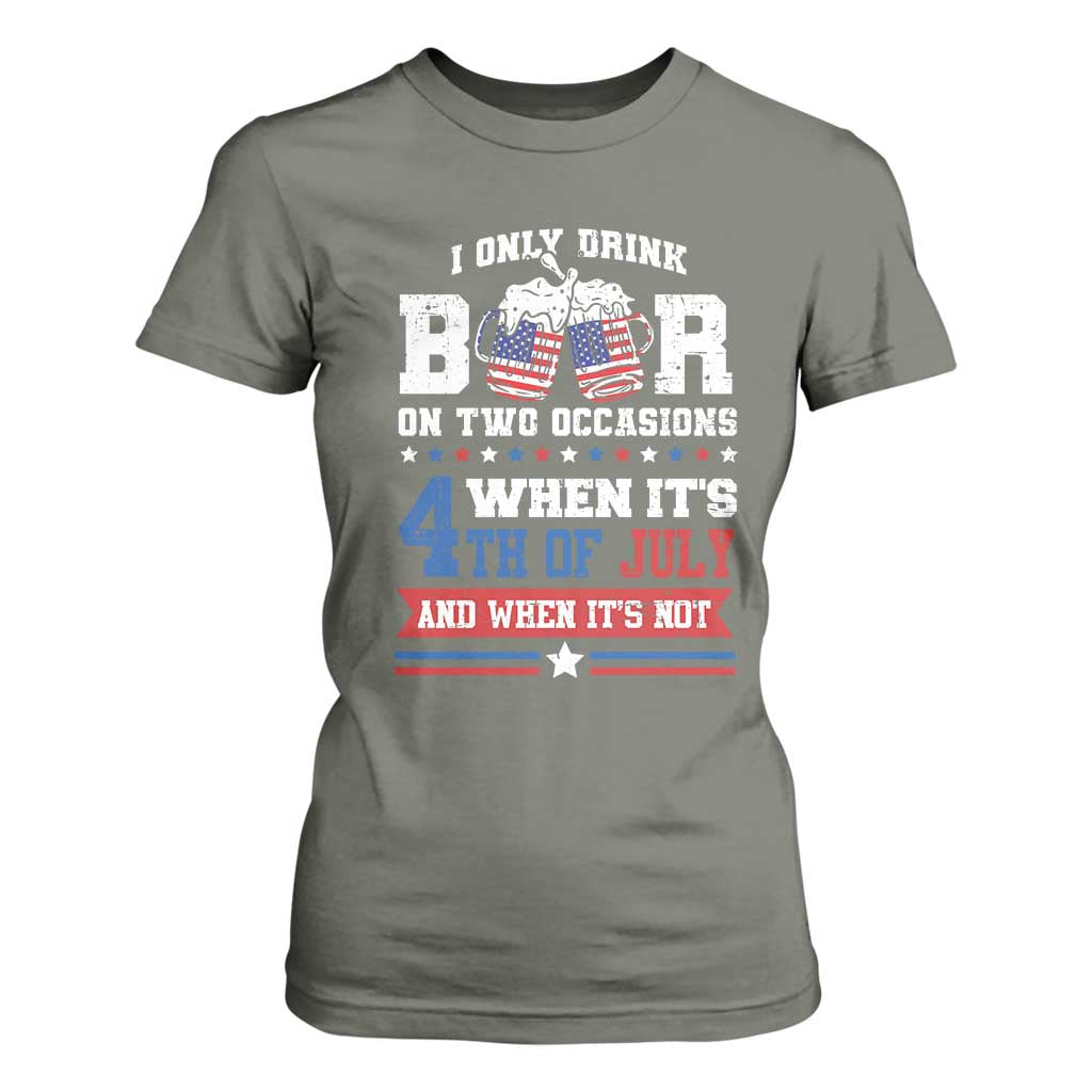 Funny I Only Drink Beer On Two Occasions When Its 4th Of July And When Its Not T Shirt For Women July 4th Drinking TS11 Military Green Print Your Wear