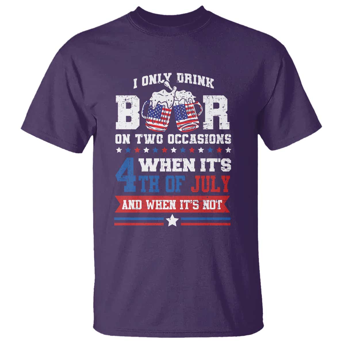 Funny I Only Drink Beer On Two Occasions When Its 4th Of July And When Its Not T Shirt July 4th Drinking TS11 Purple Print Your Wear