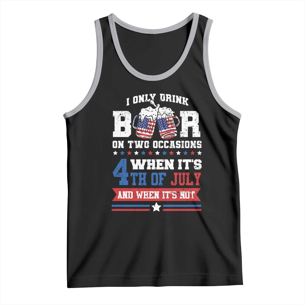 Funny I Only Drink Beer On Two Occasions When Its 4th Of July And When Its Not Tank Top July 4th Drinking TS11 Black Athletic Heather Print Your Wear