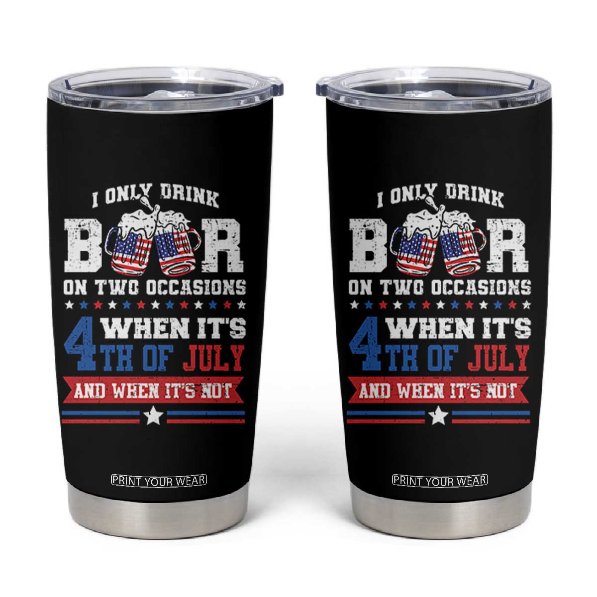 Funny I Only Drink Beer On Two Occasions When Its 4th Of July And When Its Not Tumbler Cup July 4th Drinking TS11 Black Print Your Wear