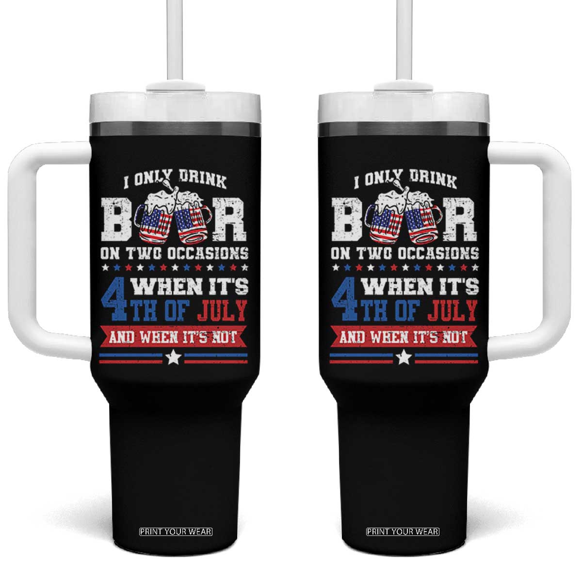 Funny I Only Drink Beer On Two Occasions When Its 4th Of July And When Its Not Tumbler With Handle July 4th Drinking TS11 One Size: 40 oz Black Print Your Wear