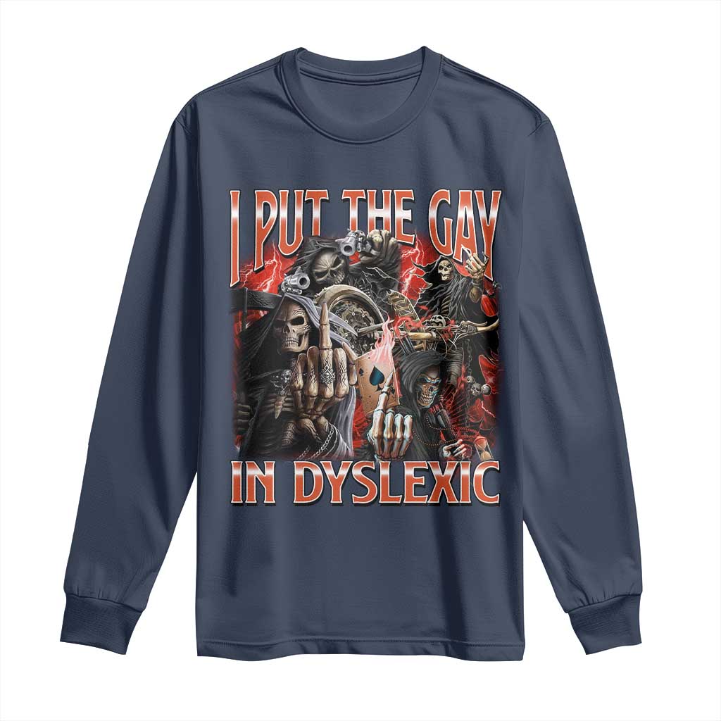 Funny I Put The Gay In Dyslexic Long Sleeve Shirt Hard Skeleton Meme Bootleg TS11 Navy Print Your Wear