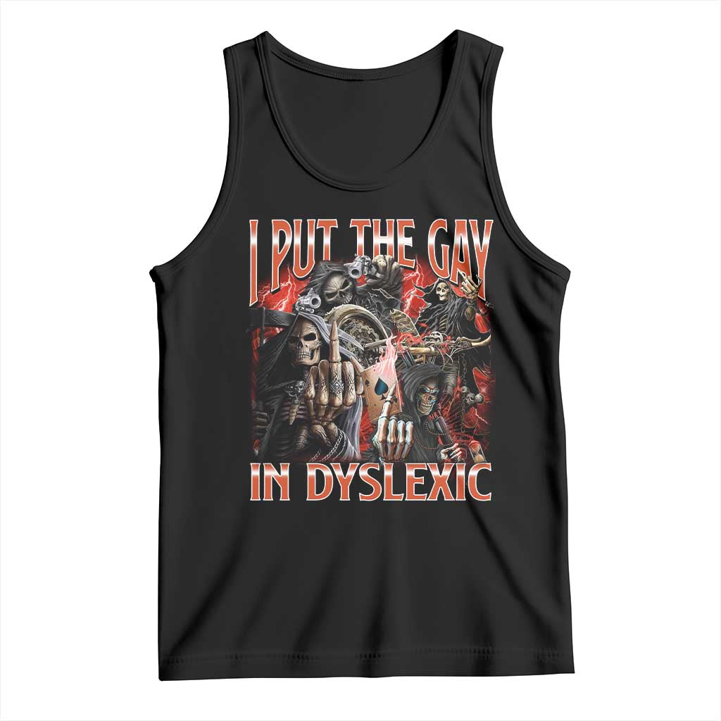 Funny I Put The Gay In Dyslexic Tank Top Hard Skeleton Meme Bootleg TS11 Black Print Your Wear