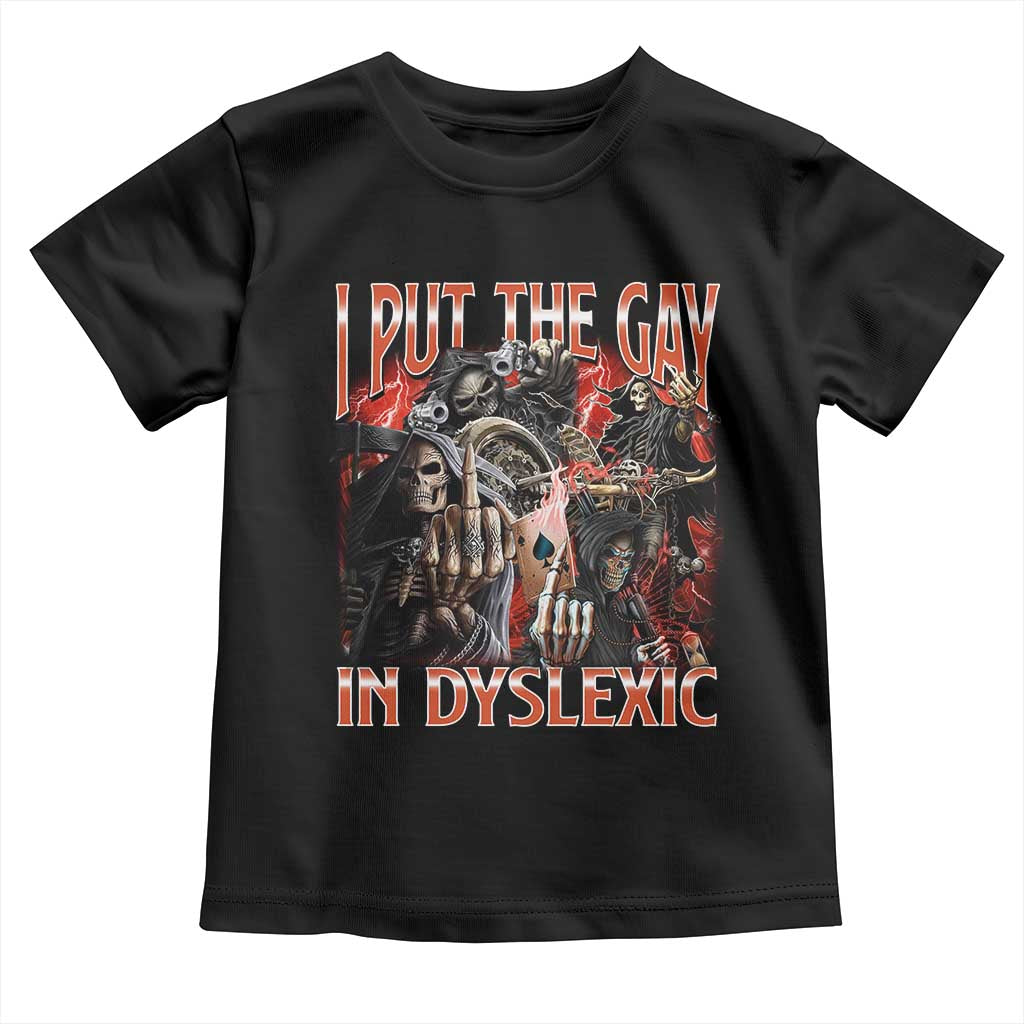Funny I Put The Gay In Dyslexic Toddler T Shirt Hard Skeleton Meme Bootleg TS11 Black Print Your Wear