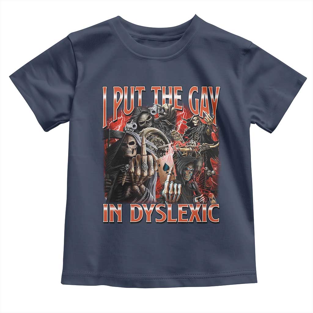 Funny I Put The Gay In Dyslexic Toddler T Shirt Hard Skeleton Meme Bootleg TS11 Navy Print Your Wear