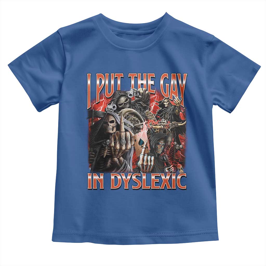 Funny I Put The Gay In Dyslexic Toddler T Shirt Hard Skeleton Meme Bootleg TS11 Royal Blue Print Your Wear