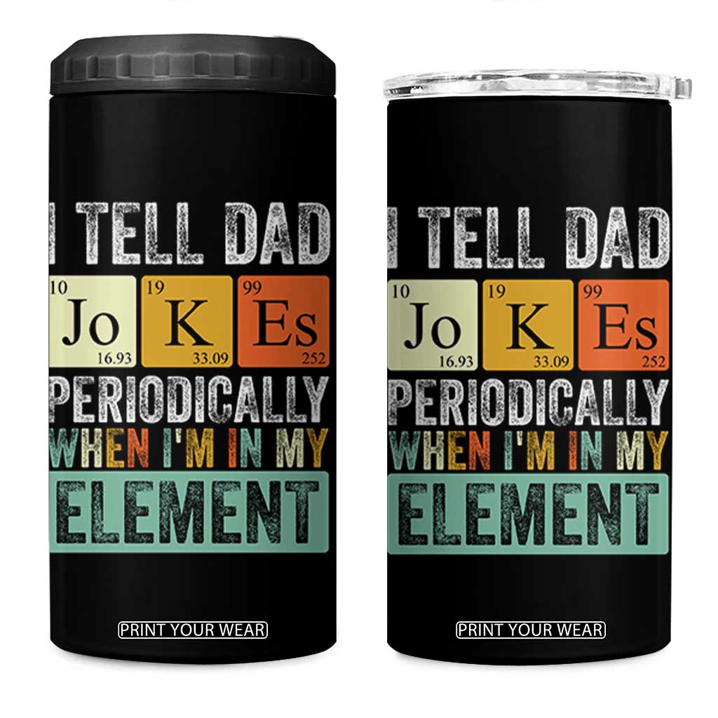 Funny I Tell Dad Jokes Periodically When Im In My Element 4 in 1 Can Cooler Tumbler Fathers Day TS11 One Size: 16 oz Black Print Your Wear