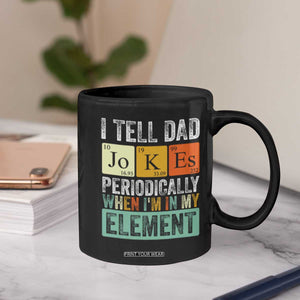 Funny I Tell Dad Jokes Periodically When Im In My Element Coffee Mug Fathers Day TS11 Print Your Wear