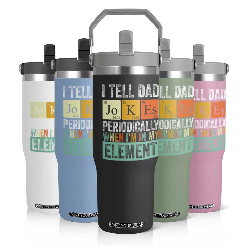Funny I Tell Dad Jokes Periodically When Im In My Element Flip Straw Tumbler Fathers Day TS11 Print Your Wear