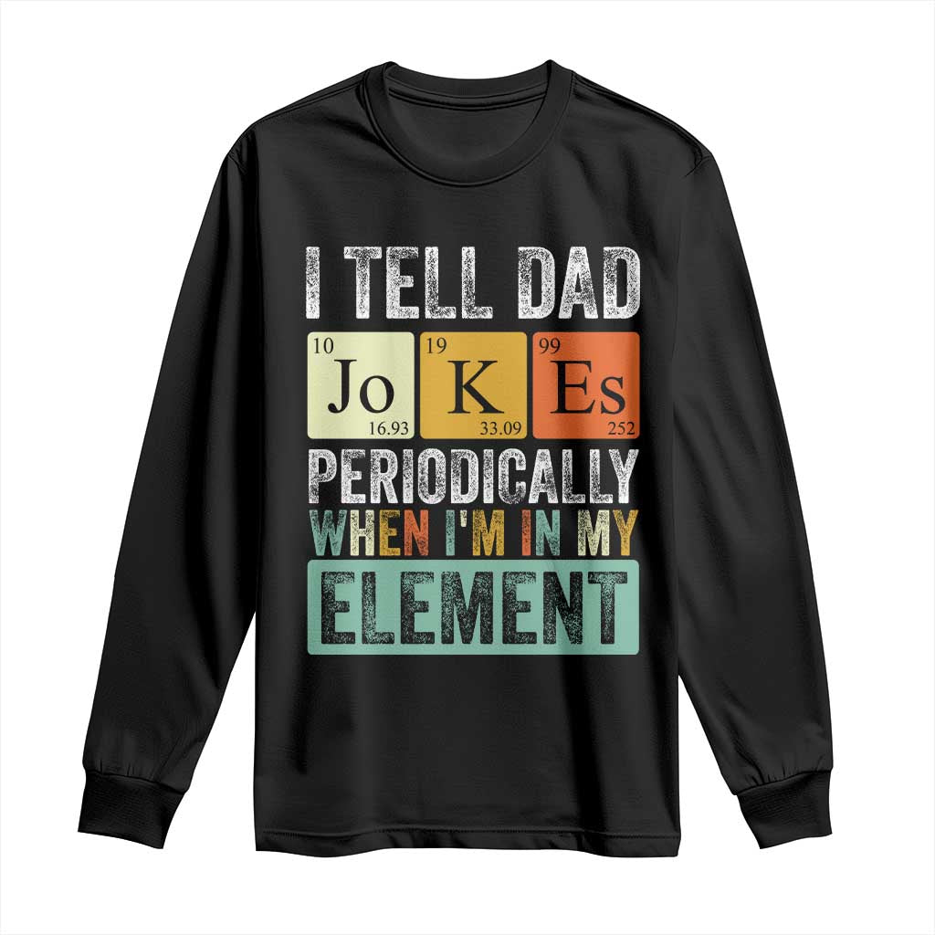 Funny I Tell Dad Jokes Periodically When Im In My Element Long Sleeve Shirt Fathers Day TS11 Black Print Your Wear