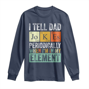 Funny I Tell Dad Jokes Periodically When Im In My Element Long Sleeve Shirt Fathers Day TS11 Navy Print Your Wear