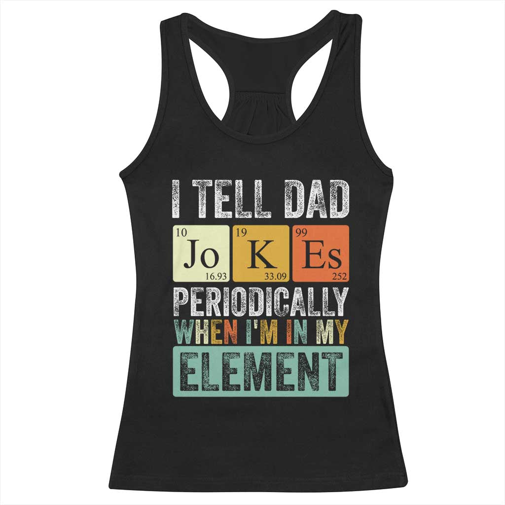 Funny I Tell Dad Jokes Periodically When I'm In My Element Racerback Tank Top Father's Day TS11 Black Print Your Wear