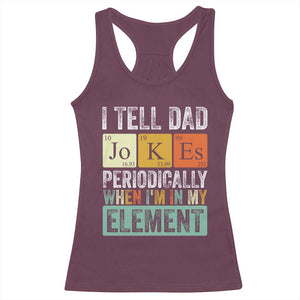 Funny I Tell Dad Jokes Periodically When I'm In My Element Racerback Tank Top Father's Day TS11 Maroon Print Your Wear