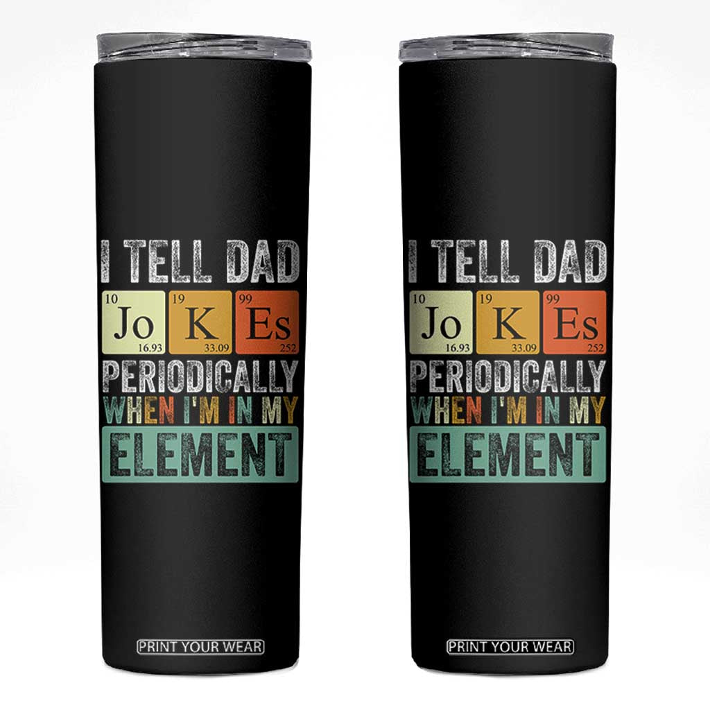 Funny I Tell Dad Jokes Periodically When Im In My Element Skinny Tumbler Fathers Day TS11 Black Print Your Wear