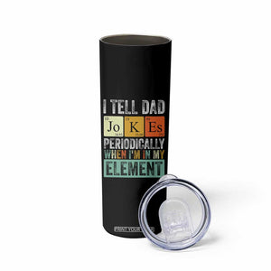 Funny I Tell Dad Jokes Periodically When Im In My Element Skinny Tumbler Fathers Day TS11 Print Your Wear