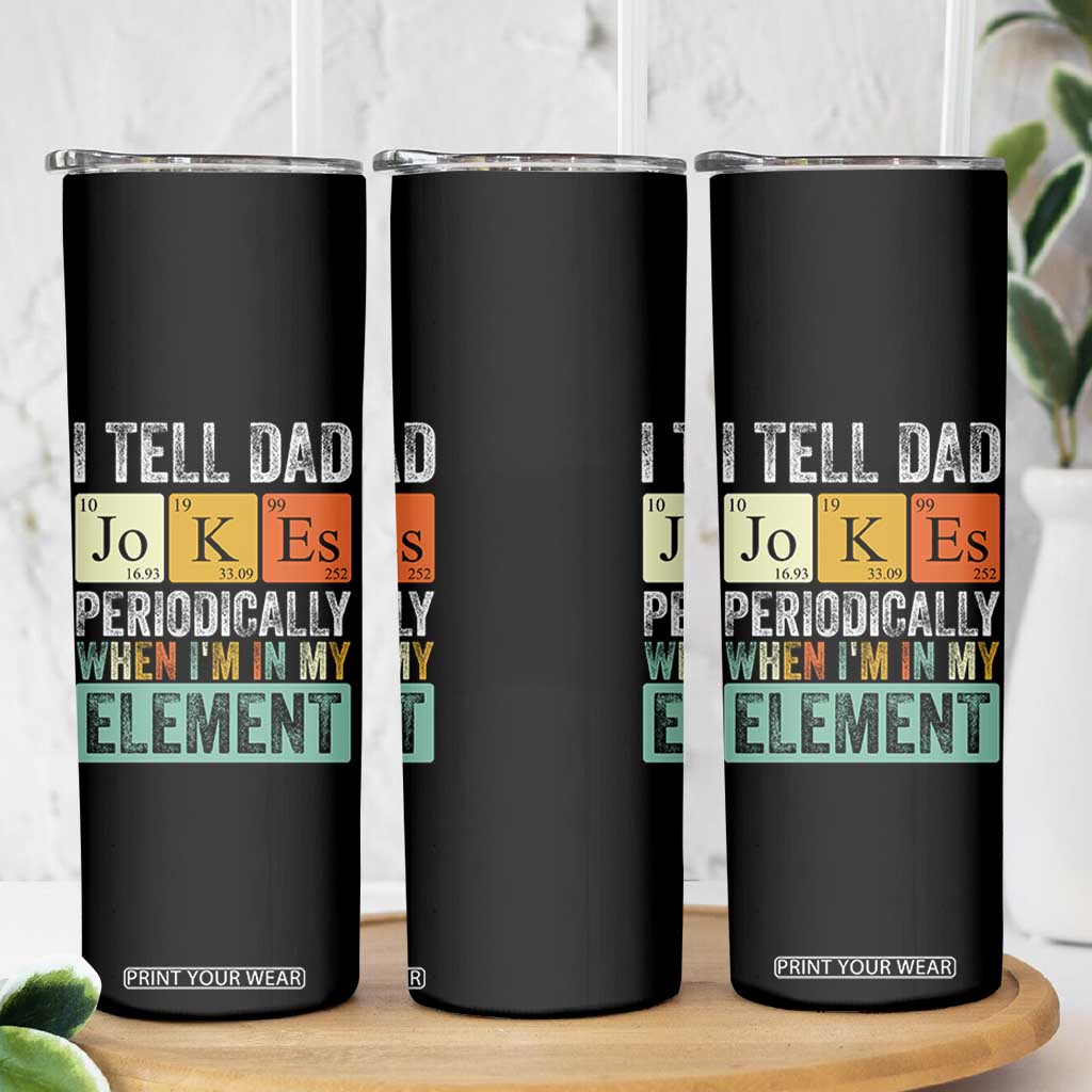 Funny I Tell Dad Jokes Periodically When Im In My Element Skinny Tumbler Fathers Day TS11 Print Your Wear